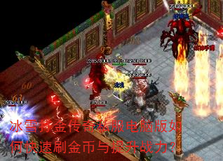 冰雪打金传奇私服电脑版如何快速刷金币与提升战力? 冰雪打金传奇私服电脑版如何快速刷金币与提升战力?