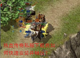 热血传奇私服下载后如何快速安装并畅玩? 热血传奇私服下载后如何快速安装并畅玩?