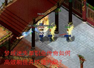 梦域迷失单职业传奇如何高效刷怪并快速升级? 梦域迷失单职业传奇如何高效刷怪并快速升级?