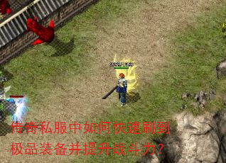 传奇私服中如何快速刷到极品装备并提升战斗力? 传奇私服中如何快速刷到极品装备并提升战斗力?