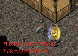 寻找传奇私服和攻略技巧的常见问题有哪些? 寻找传奇私服和攻略技巧的常见问题有哪些?