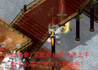 热血传奇1下载后如何快速上手?新手必看攻略技巧有哪些? 热血传奇1下载后如何快速上手?新手必看攻略技巧有哪些?