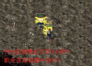 传奇私服最新开区时间与职业选择有哪些技巧? 传奇私服最新开区时间与职业选择有哪些技巧?