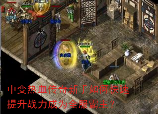 中变热血传奇新手如何快速提升战力成为全服霸主? 中变热血传奇新手如何快速提升战力成为全服霸主?