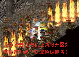 变态合击传奇私服新服开区如何快速升级与获取顶级装备? 变态合击传奇私服新服开区如何快速升级与获取顶级装备?