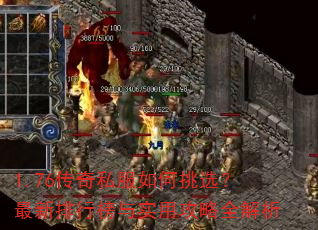 1.76传奇私服如何挑选?最新排行榜与实用攻略全解析 1.76传奇私服如何挑选?最新排行榜与实用攻略全解析