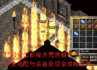 1.80合击新服开荒遇瓶颈?职业搭配与装备获取全攻略在此 1.80合击新服开荒遇瓶颈?职业搭配与装备获取全攻略在此