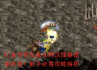 打金传奇私服如何选择靠谱服务器?新手必看攻略解析 打金传奇私服如何选择靠谱服务器?新手必看攻略解析