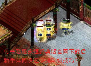 传奇私服永恒经典版官网下载后新手如何快速掌握升级技巧? 传奇私服永恒经典版官网下载后新手如何快速掌握升级技巧?