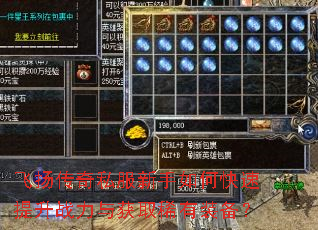 飞扬传奇私服新手如何快速提升战力与获取稀有装备? 飞扬传奇私服新手如何快速提升战力与获取稀有装备?