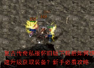 复古传奇私服怀旧版下载后如何快速升级获取装备?新手必看攻略 复古传奇私服怀旧版下载后如何快速升级获取装备?新手必看攻略