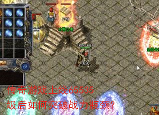 传奇游戏上线65535级后如何突破战力瓶颈? 传奇游戏上线65535级后如何突破战力瓶颈?