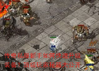 传奇私服新手如何快速升级装备?顶级玩家秘籍大公开 传奇私服新手如何快速升级装备?顶级玩家秘籍大公开