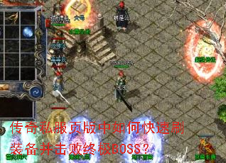 传奇私服页版中如何快速刷装备并击败终极BOSS? 传奇私服页版中如何快速刷装备并击败终极BOSS?