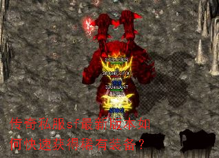 传奇私服sf最新版本如何快速获得稀有装备? 传奇私服sf最新版本如何快速获得稀有装备?