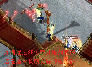 如何通过SF传奇开服列表筛选最适合长期发展的服务器? 如何通过SF传奇开服列表筛选最适合长期发展的服务器?