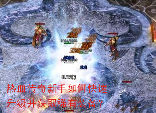 热血传奇新手如何快速升级并获取稀有装备? 热血传奇新手如何快速升级并获取稀有装备?