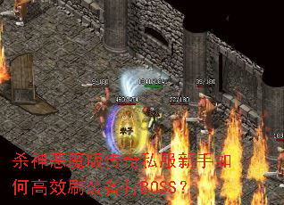 杀神恶魔版传奇私服新手如何高效刷装备打BOSS? 杀神恶魔版传奇私服新手如何高效刷装备打BOSS?