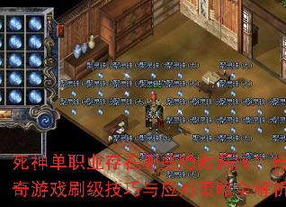 死神单职业存在哪些隐藏漏洞?传奇游戏刷级技巧与应对策略全解析 死神单职业存在哪些隐藏漏洞?传奇游戏刷级技巧与应对策略全解析