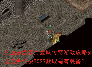 热血屠龙赤月龙城传奇游戏攻略如何快速击败终极BOSS获取稀有装备? 热血屠龙赤月龙城传奇游戏攻略如何快速击败终极BOSS获取稀有装备?