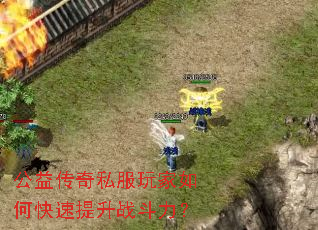 公益传奇私服玩家如何快速提升战斗力? 公益传奇私服玩家如何快速提升战斗力?