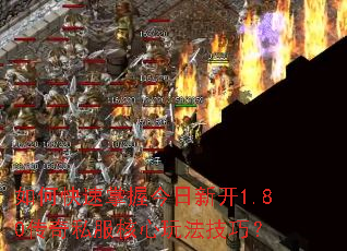 如何快速掌握今日新开1.80传奇私服核心玩法技巧? 如何快速掌握今日新开1.80传奇私服核心玩法技巧?