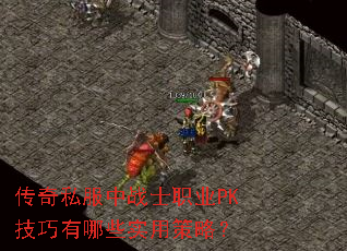 传奇私服中战士职业PK技巧有哪些实用策略? 传奇私服中战士职业PK技巧有哪些实用策略?