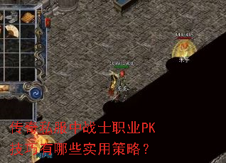 传奇私服中战士职业PK技巧有哪些实用策略? 传奇私服中战士职业PK技巧有哪些实用策略?