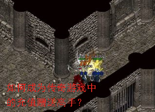 如何成为传奇游戏中的充值赠送高手? 如何成为传奇游戏中的充值赠送高手?