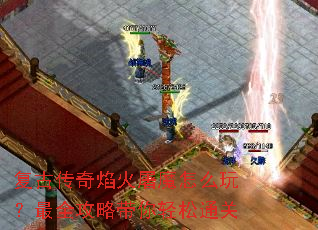 复古传奇焰火屠魔怎么玩?最全攻略带你轻松通关 复古传奇焰火屠魔怎么玩?最全攻略带你轻松通关