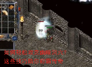 如何轻松攻克幽暗洞穴?这些技巧助你称霸传奇 如何轻松攻克幽暗洞穴?这些技巧助你称霸传奇