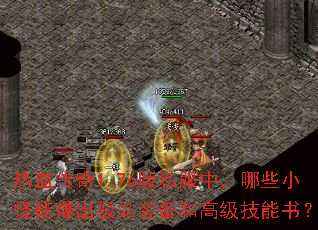 热血传奇1.76版私服中,哪些小怪能爆出极品装备和高级技能书? 热血传奇1.76版私服中,哪些小怪能爆出极品装备和高级技能书?