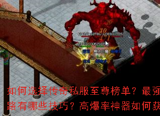 如何选择传奇私服至尊榜单?最强服战之路有哪些技巧?高爆率神器如何获取? 如何选择传奇私服至尊榜单?最强服战之路有哪些技巧?高爆率神器如何获取?