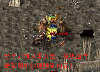 新手如何从零开始,在热血传奇私服中快速赚到10元? 新手如何从零开始,在热血传奇私服中快速赚到10元?