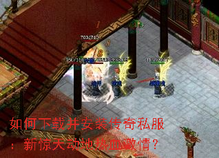 如何下载并安装传奇私服:新惊天动地热血激情? 如何下载并安装传奇私服:新惊天动地热血激情?