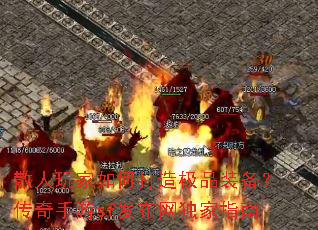 散人玩家如何打造极品装备?传奇手游sf发布网独家指南 散人玩家如何打造极品装备?传奇手游sf发布网独家指南