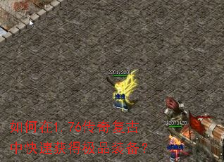 如何在1.76传奇复古中快速获得极品装备? 如何在1.76传奇复古中快速获得极品装备?