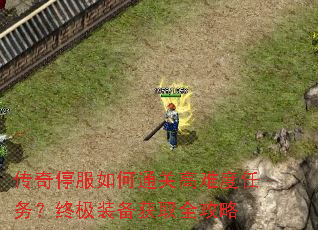 传奇停服如何通关高难度任务?终极装备获取全攻略 传奇停服如何通关高难度任务?终极装备获取全攻略