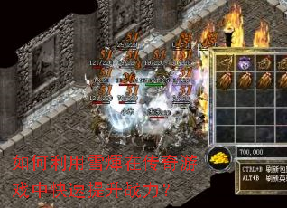 如何利用雪煇在传奇游戏中快速提升战力? 如何利用雪煇在传奇游戏中快速提升战力?