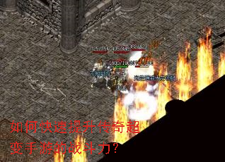 如何快速提升传奇超变手游的战斗力? 如何快速提升传奇超变手游的战斗力?