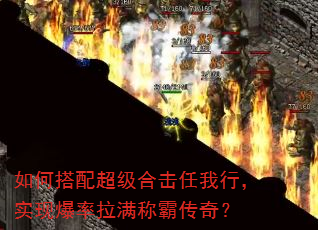 如何搭配超级合击任我行,实现爆率拉满称霸传奇? 如何搭配超级合击任我行,实现爆率拉满称霸传奇?
