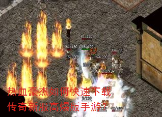 热血豪杰如何快速下载传奇新服高爆版手游? 热血豪杰如何快速下载传奇新服高爆版手游?