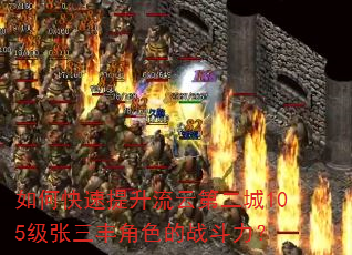 如何快速提升流云第二城105级张三丰角色的战斗力? 如何快速提升流云第二城105级张三丰角色的战斗力?