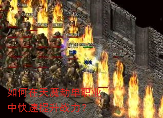 如何在天魔劫单职业中快速提升战力? 如何在天魔劫单职业中快速提升战力?