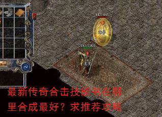 最新传奇合击技能书在哪里合成最好?求推荐攻略 最新传奇合击技能书在哪里合成最好?求推荐攻略