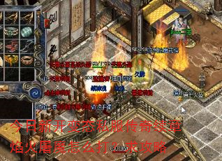 今日新开变态私服传奇续章焰火屠魔怎么打?求攻略 今日新开变态私服传奇续章焰火屠魔怎么打?求攻略