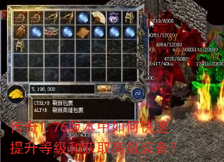 传奇1.76版本中如何快速提升等级和获取高级装备? 传奇1.76版本中如何快速提升等级和获取高级装备?