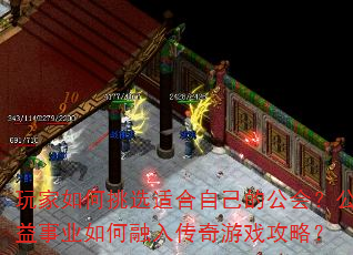 玩家如何挑选适合自己的公会?公益事业如何融入传奇游戏攻略? 玩家如何挑选适合自己的公会?公益事业如何融入传奇游戏攻略?