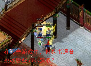 在传奇游戏中,打狗书适合挑战哪些boss获取? 在传奇游戏中,打狗书适合挑战哪些boss获取?
