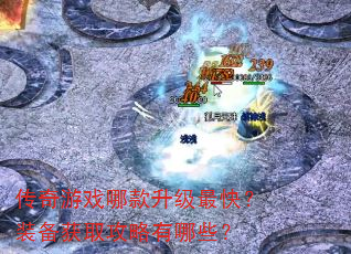 传奇游戏哪款升级最快?装备获取攻略有哪些? 传奇游戏哪款升级最快?装备获取攻略有哪些?